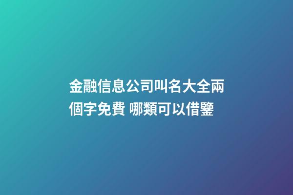 金融信息公司叫名大全兩個字免費 哪類可以借鑒